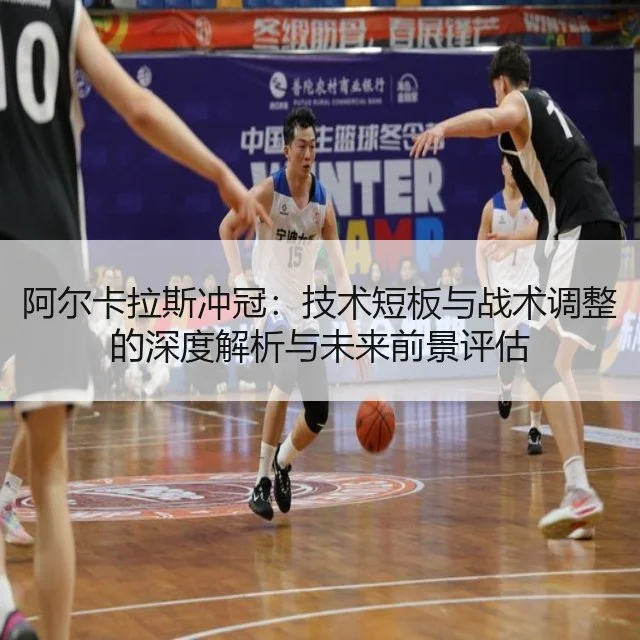 阿尔卡拉斯冲冠：技术短板与战术调整的深度解析与未来前景评估